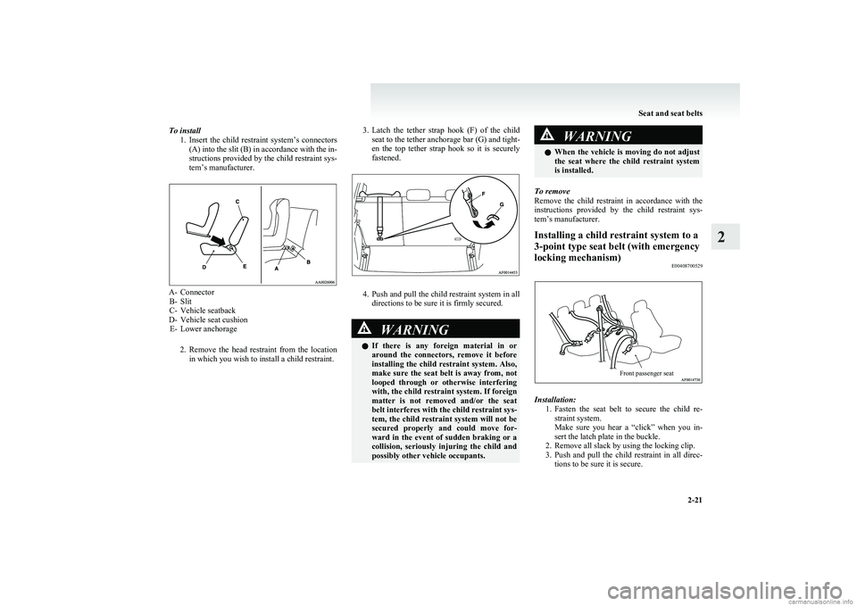 MITSUBISHI COLT 2011   (in English) Repair Manual To install1.Insert  the  child  restraint  system’s  connectors
(A) into the slit (B) in accordance with the in-
structions provided by the child restraint sys-
tem’s manufacturer.
A- Connector B-