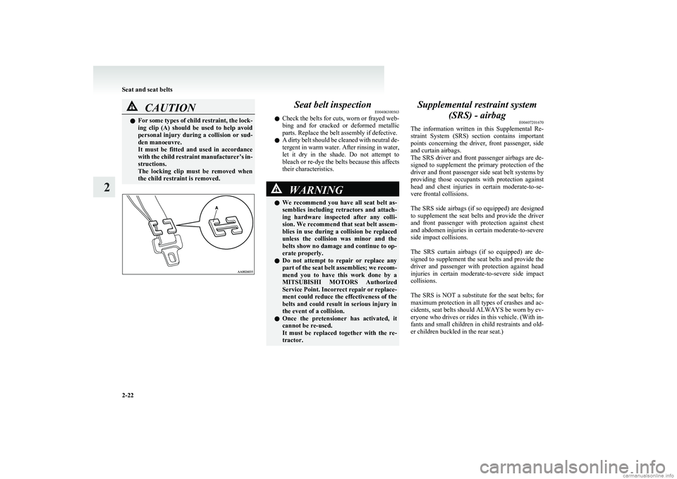 MITSUBISHI COLT 2011  Owners Manual (in English) CAUTIONlFor some types of child restraint, the lock-
ing  clip  (A)  should  be  used  to  help  avoid
personal  injury  during  a  collision  or  sud-
den manoeuvre.
It  must  be  fitted  and  used  