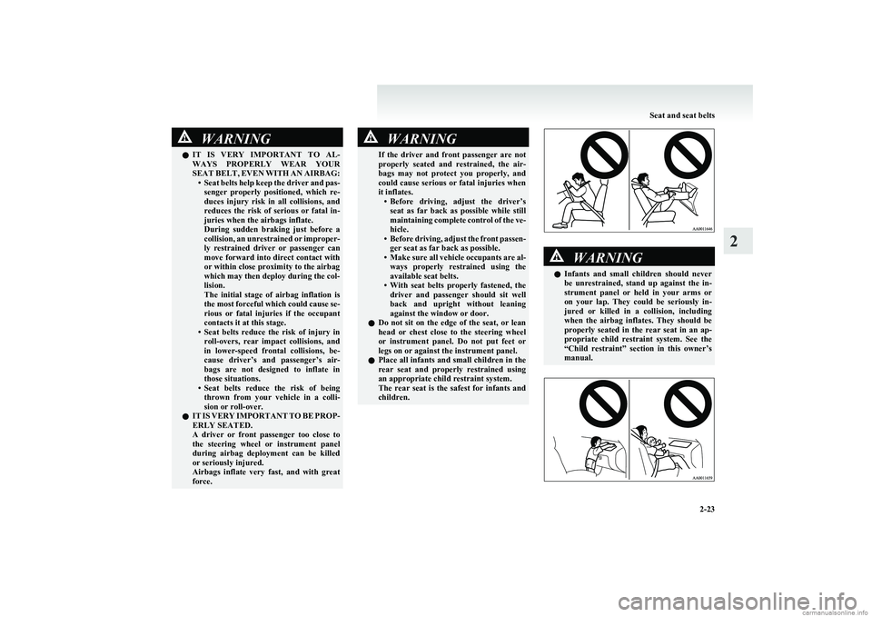 MITSUBISHI COLT 2011   (in English) Repair Manual WARNINGlIT  IS  VERY  IMPORTANT  TO  AL-
WAYS  PROPERLY  WEAR  YOUR
SEAT BELT, EVEN WITH AN AIRBAG: •Seat belts help keep the driver and pas-
senger  properly  positioned,  which  re-
duces  injury 