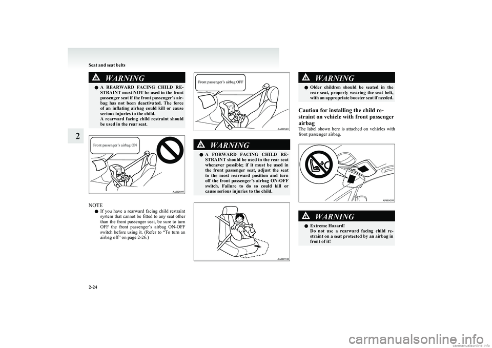 MITSUBISHI COLT 2011  Owners Manual (in English) WARNINGlA  REARWARD  FACING  CHILD  RE-
STRAINT must NOT be used in the front
passenger seat if the front passenger’s air-
bag  has  not  been  deactivated.  The  force
of  an  inflating  airbag  co