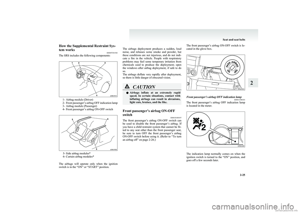 MITSUBISHI COLT 2011   (in English) Repair Manual How the Supplemental Restraint Sys-
tem works E00407301583
The SRS includes the following components:
1- Airbag module (Driver)
2- Front passenger’s airbag OFF indication lamp
3- Airbag module (Pass