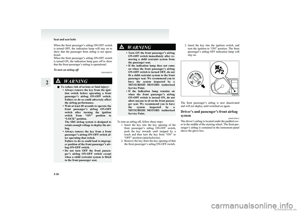 MITSUBISHI COLT 2011 (in English) Repair Manual When the front passenger’s airbag ON-OFF switch
is turned OFF, the indication lamp will stay on to
show that the passenger front airbag is not opera-
tional.
When the front passenge MITSUBISHI COLT 2011 (in English) Repair Manual When the front passenger’s airbag ON-OFF switch
is turned OFF, the indication lamp will stay on to
show that the passenger front airbag is not opera-
tional.
When the front passenge