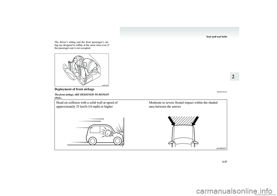 MITSUBISHI COLT 2011 (in English) Repair Manual The driver’s airbag and the front passenger’s air-
bag are designed to inflate at the same time even if
the passenger seat is not occupied.Deployment of front airbags E00407501367The front MITSUBISHI COLT 2011 (in English) Repair Manual The driver’s airbag and the front passenger’s air-
bag are designed to inflate at the same time even if
the passenger seat is not occupied.Deployment of front airbags E00407501367The front