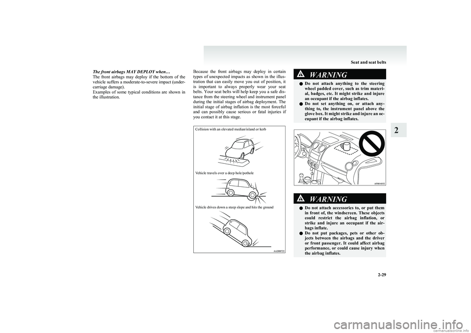 MITSUBISHI COLT 2011  Owners Manual (in English) The front airbags MAY DEPLOY when…
The  front  airbags  may  deploy  if  the  bottom  of  the
vehicle suffers a moderate-to-severe impact (under-
carriage damage).
Examples  of  some  typical  condi