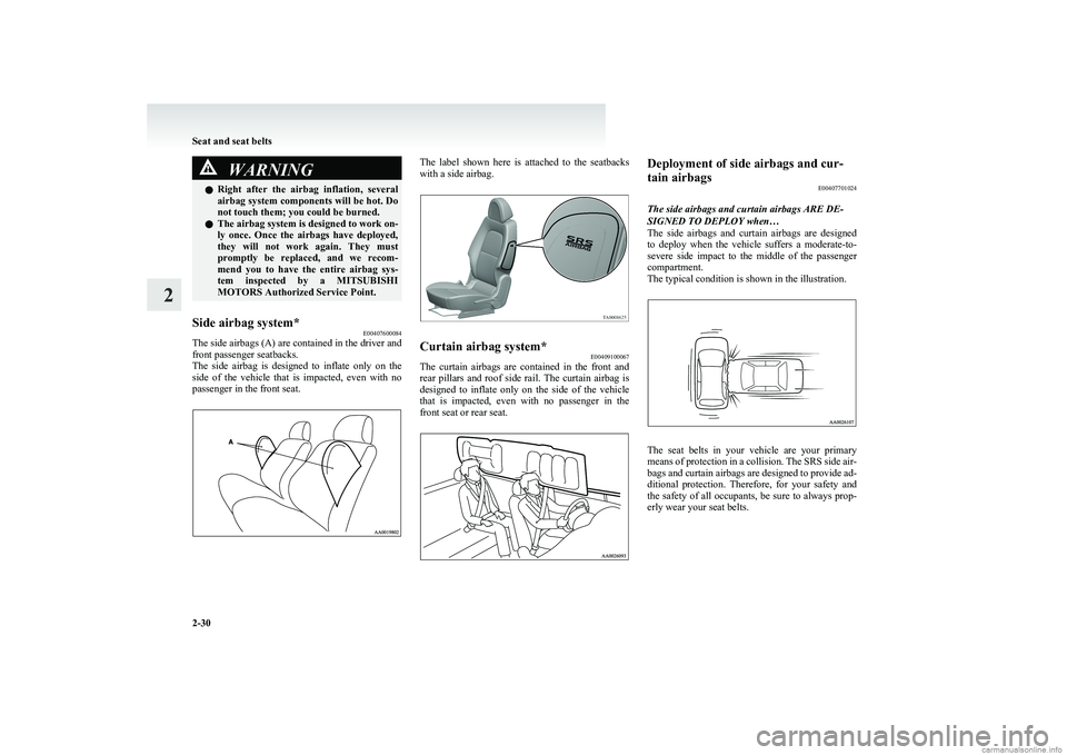 MITSUBISHI COLT 2011  Owners Manual (in English) WARNINGlRight  after  the  airbag  inflation,  several
airbag system components will be hot. Do
not touch them; you could be burned.
l The airbag system is designed to work on-
ly  once.  Once  the  a