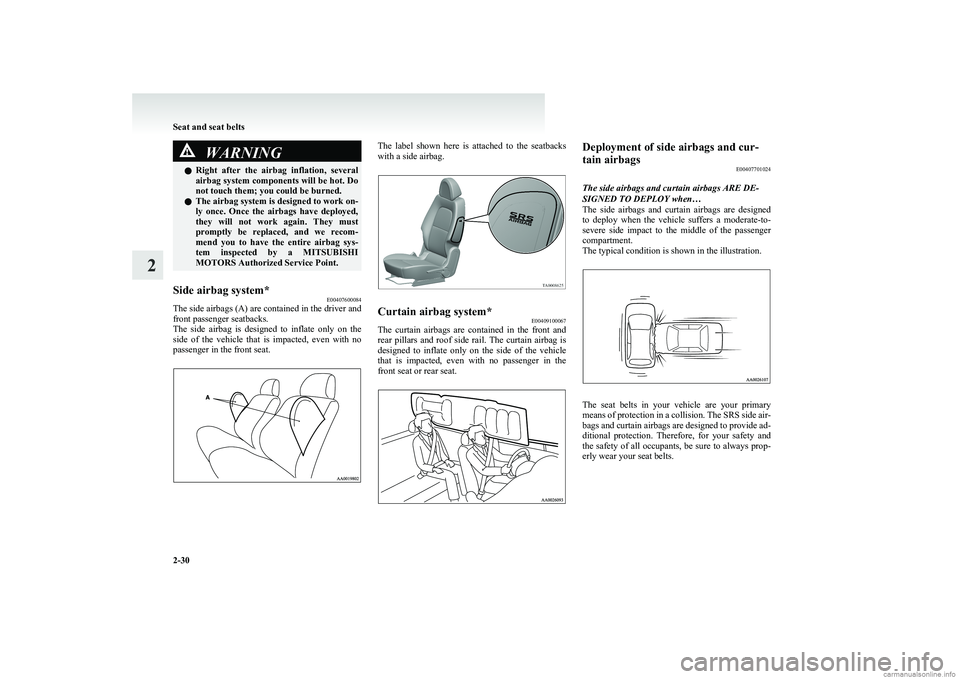 MITSUBISHI COLT 2011   (in English) Repair Manual WARNINGlRight  after  the  airbag  inflation,  several
airbag system components will be hot. Do
not touch them; you could be burned.
l The airbag system is designed to work on-
ly  once.  Once  the  a