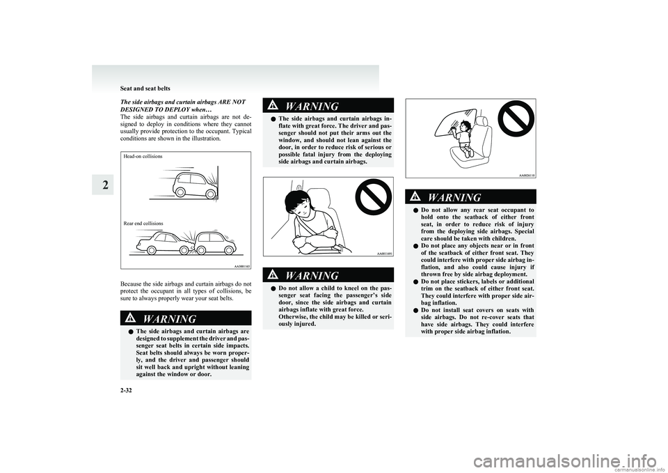 MITSUBISHI COLT 2011  Owners Manual (in English) The side airbags and curtain airbags ARE NOT
DESIGNED TO DEPLOY when…
The  side  airbags  and  curtain  airbags  are  not  de-
signed  to  deploy  in  conditions  where  they  cannot
usually provide
