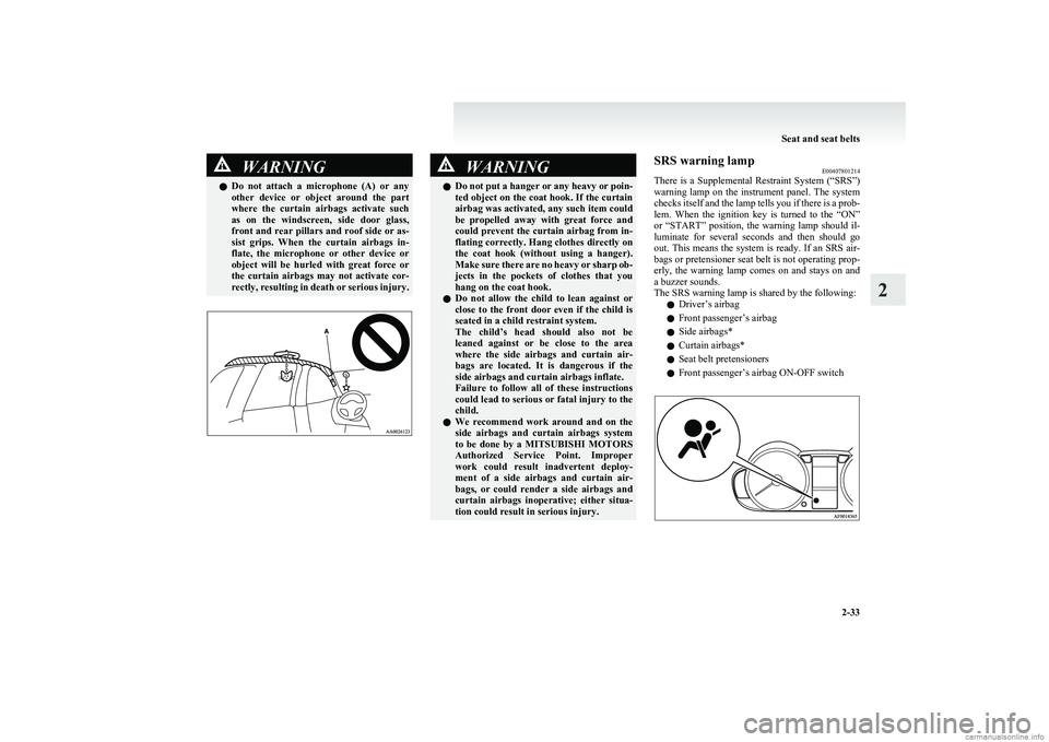 MITSUBISHI COLT 2011  Owners Manual (in English) WARNINGlDo  not  attach  a  microphone  (A)  or  any
other  device  or  object  around  the  part
where  the  curtain  airbags  activate  such
as  on  the  windscreen,  side  door  glass,
front and re
