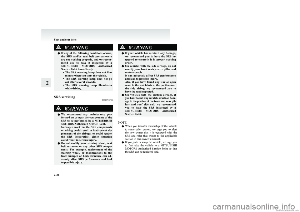 MITSUBISHI COLT 2011  Owners Manual (in English) WARNINGlIf  any  of  the  following  conditions  occurs,
the  SRS  and/or  seat  belt  pretensioners
are not working properly, and we recom-
mend  you  to  have  it  inspected  by  a
MITSUBISHI  MOTOR