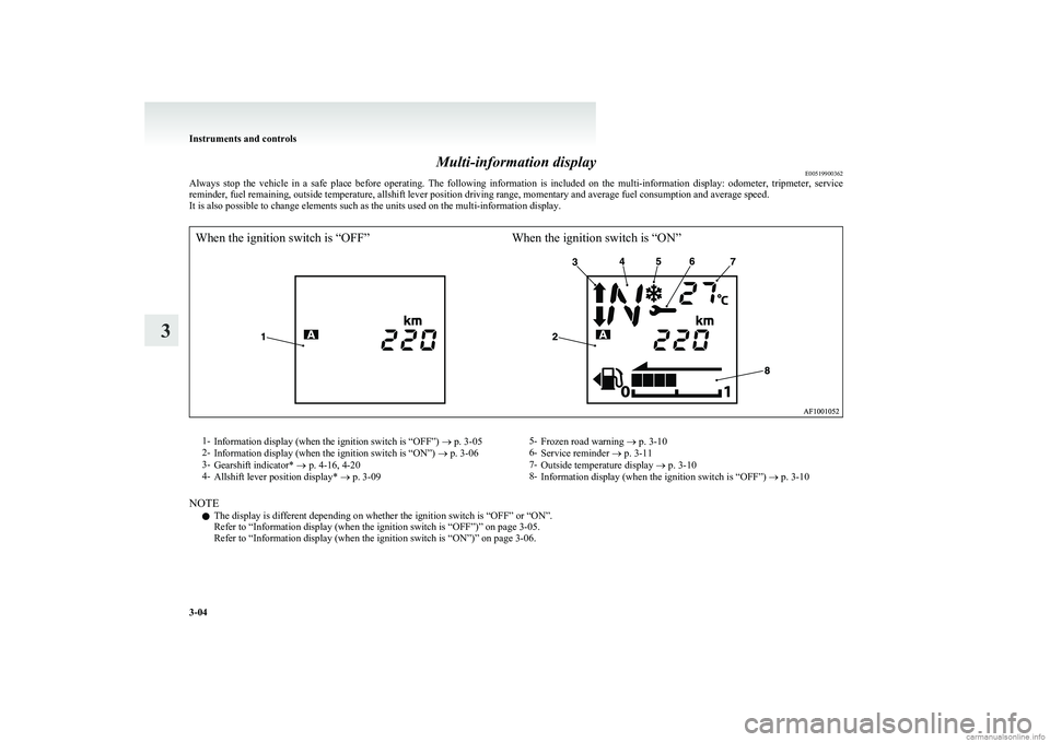 MITSUBISHI COLT 2011   (in English) Manual PDF Multi-information displayE00519900362
Always  stop  the  vehicle  in  a  safe  place  before  operating.  The  following  information  is  included  on  the  multi-information  display:  odometer,  tr