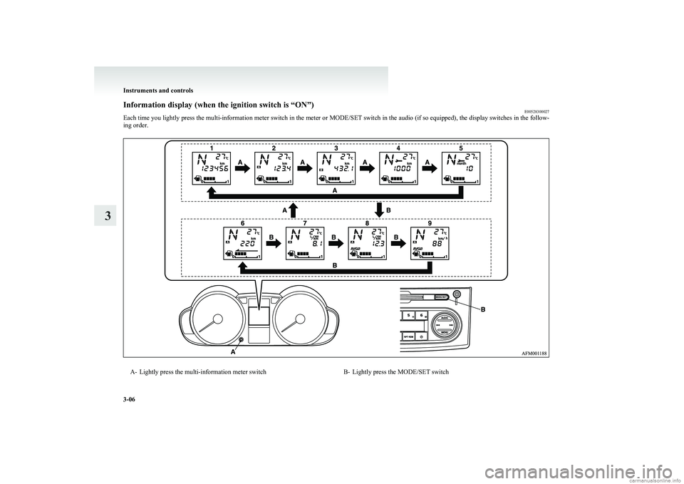 MITSUBISHI COLT 2011 Owners Manual (in English) Information display (when the ignition switch is “ON”)E00528300027
Each time you lightly press the multi-information meter switch in the meter or MODE/SET switch in the audio (if so equipped), the MITSUBISHI COLT 2011 Owners Manual (in English) Information display (when the ignition switch is “ON”)E00528300027
Each time you lightly press the multi-information meter switch in the meter or MODE/SET switch in the audio (if so equipped), the