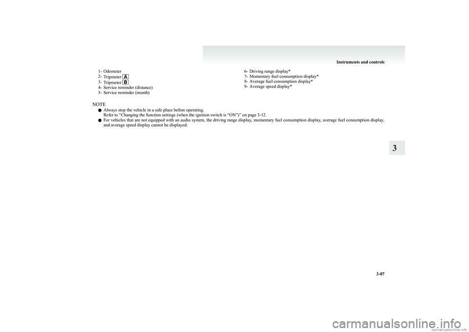 MITSUBISHI COLT 2011 Owners Manual (in English) 1- Odometer
2- Tripmeter
3-Tripmeter 4- Service reminder (distance)
5- Service reminder (month)
6- Driving range display*
7- Momentary fuel consumption display*
8- Average fuel consumption display*
9 MITSUBISHI COLT 2011 Owners Manual (in English) 1- Odometer
2- Tripmeter
3-Tripmeter 4- Service reminder (distance)
5- Service reminder (month)
6- Driving range display*
7- Momentary fuel consumption display*
8- Average fuel consumption display*
9