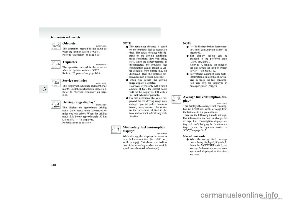 MITSUBISHI COLT 2011 Owners Manual (in English) OdometerE00527700011
The operation method is the same as
when the ignition switch is “OFF”.
Refer to “Odometer” on page 3-05.Tripmeter E00528000011
The operation method is the same MITSUBISHI COLT 2011 Owners Manual (in English) OdometerE00527700011
The operation method is the same as
when the ignition switch is “OFF”.
Refer to “Odometer” on page 3-05.Tripmeter E00528000011
The operation method is the same