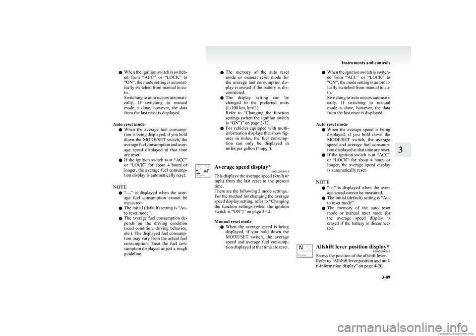 MITSUBISHI COLT 2011  Owners Manual (in English) lWhen the ignition switch is switch-
ed  from  “ACC”  or  “LOCK”  to
“ON”, the mode setting is automat-
ically switched from manual to au-
to.
Switching to auto occurs automati-
cally.  If