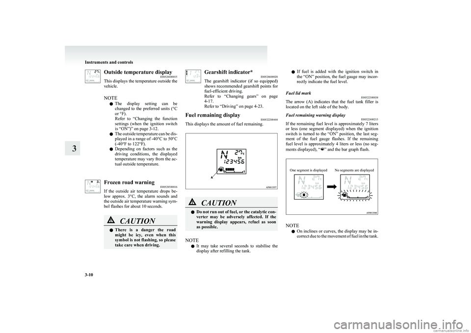 MITSUBISHI COLT 2011  Owners Manual (in English) Outside temperature displayE00528400015
This displays the temperature outside the
vehicle.
NOTE l The  display  setting  can  be
changed  to  the  preferred  units  ( °C
or °F).
Refer  to  “Changi