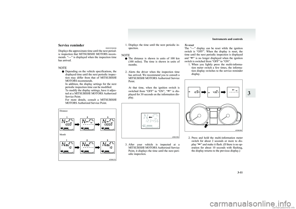 MITSUBISHI COLT 2011 Owners Manual (in English) Service reminderE00522500388
Displays the approximate time until the next period-
ic inspection that MITSUBISHI MOTORS recom-
mends. “---” is displayed when the inspection time
has arr MITSUBISHI COLT 2011 Owners Manual (in English) Service reminderE00522500388
Displays the approximate time until the next period-
ic inspection that MITSUBISHI MOTORS recom-
mends. “---” is displayed when the inspection time
has arr