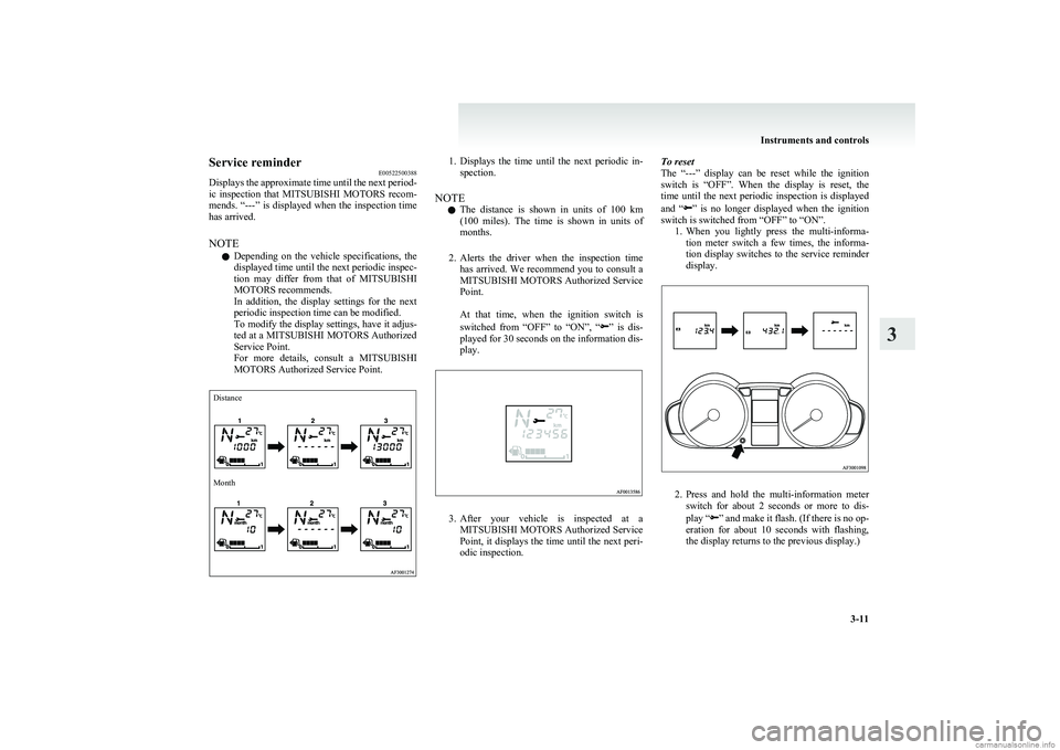 MITSUBISHI COLT 2011   (in English) Manual Online Service reminderE00522500388
Displays the approximate time until the next period-
ic  inspection  that  MITSUBISHI MOTORS   recom-
mends.  “---”  is  displayed  when  the  inspection  time
has arr