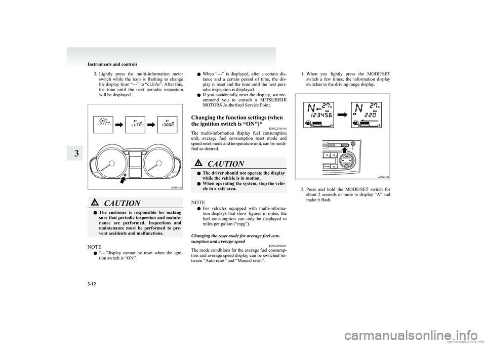 MITSUBISHI COLT 2011  Owners Manual (in English) 3.Lightly  press  the  multi-information  meter
switch  while  the  icon  is  flashing  to  change
the display from “---” to “cLEAr”. After this,
the  time  until  the  next  periodic  inspect