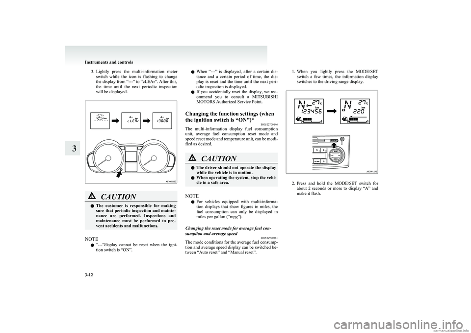 MITSUBISHI COLT 2011 (in English) Manual Online 3.Lightly press the multi-information meter
switch while the icon is flashing to change
the display from “---” to “cLEAr”. After this,
the time until the next periodic inspect MITSUBISHI COLT 2011 (in English) Manual Online 3.Lightly press the multi-information meter
switch while the icon is flashing to change
the display from “---” to “cLEAr”. After this,
the time until the next periodic inspect