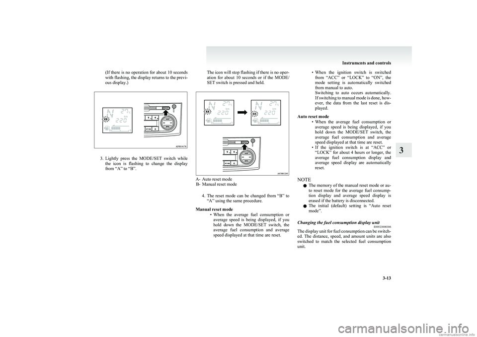 MITSUBISHI COLT 2011 (in English) Manual Online (If there is no operation for about 10 seconds
with flashing, the display returns to the previ-
ous display.)
3. Lightly press the MODE/SET switch while
the icon is flashing to change the MITSUBISHI COLT 2011 (in English) Manual Online (If there is no operation for about 10 seconds
with flashing, the display returns to the previ-
ous display.)
3. Lightly press the MODE/SET switch while
the icon is flashing to change the