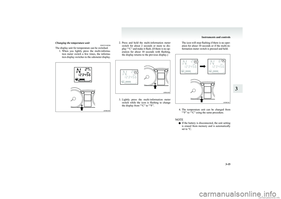 MITSUBISHI COLT 2011 (in English) Manual Online Changing the temperature unitE00523100206
The display unit for temperature can be switched.
1.When you lightly press the multi-informa-
tion meter switch a few times, the informa-
tion dis MITSUBISHI COLT 2011 (in English) Manual Online Changing the temperature unitE00523100206
The display unit for temperature can be switched.
1.When you lightly press the multi-informa-
tion meter switch a few times, the informa-
tion dis