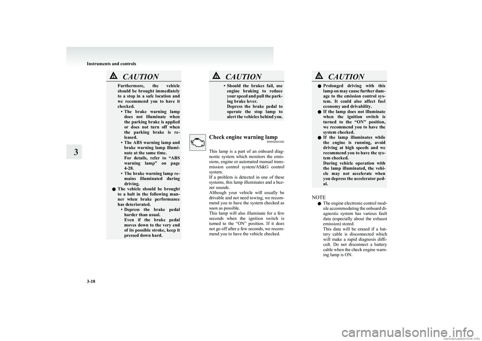 MITSUBISHI COLT 2011  Owners Manual (in English) CAUTIONFurthermore,  the  vehicle
should  be  brought  immediately
to  a  stop  in  a  safe  location  and
we  recommend  you  to  have  it
checked. •The  brake  warning  lamp
does  not  illuminate 