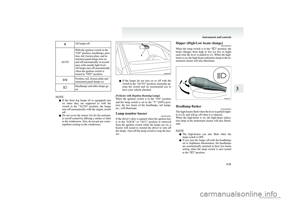 MITSUBISHI COLT 2011 Owners Manual (in English) All lamps off
AUTO
With the ignition switch in the
“ON” position, headlamps, posi-
tion, tail, licence plate, and in-
strument panel lamps turn on
and off automatically in accord-
ance with outsid MITSUBISHI COLT 2011 Owners Manual (in English) All lamps off
AUTO
With the ignition switch in the
“ON” position, headlamps, posi-
tion, tail, licence plate, and in-
strument panel lamps turn on
and off automatically in accord-
ance with outsid