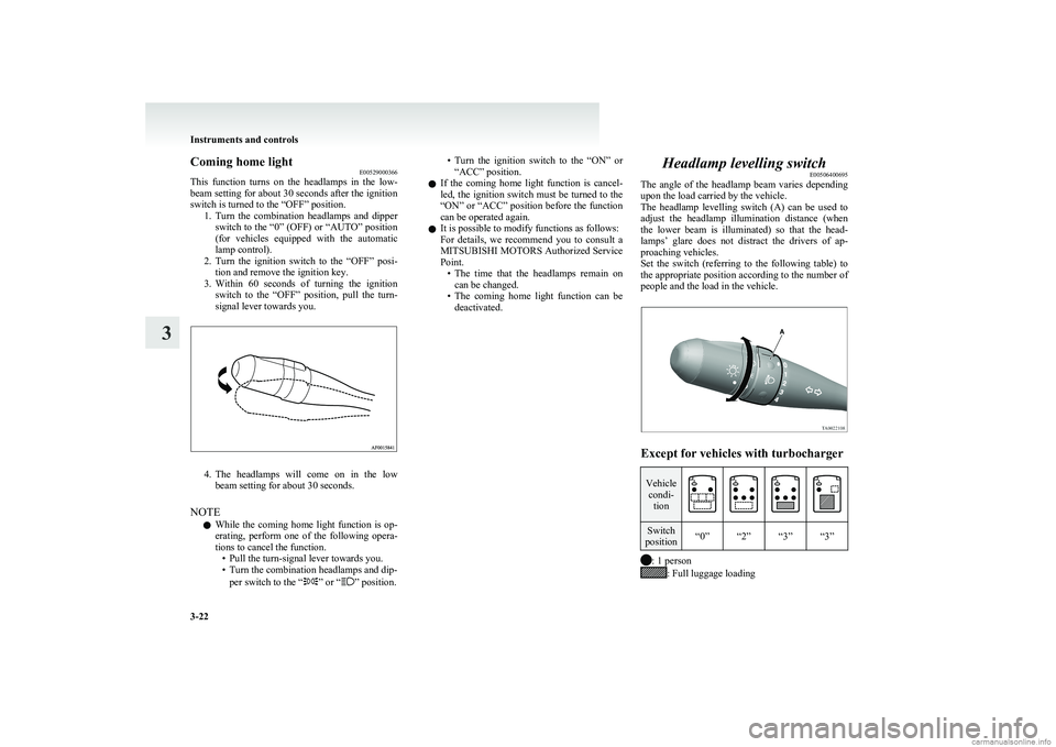 MITSUBISHI COLT 2011 Owners Manual (in English) Coming home lightE00529000366
This function turns on the headlamps in the low-
beam setting for about 30 seconds after the ignition
switch is turned to the “OFF” position. 1.Turn the com MITSUBISHI COLT 2011 Owners Manual (in English) Coming home lightE00529000366
This function turns on the headlamps in the low-
beam setting for about 30 seconds after the ignition
switch is turned to the “OFF” position. 1.Turn the com