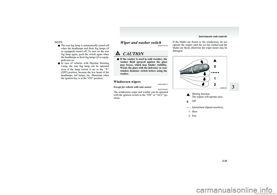 MITSUBISHI COLT 2011 (in English) User Guide NOTEl The rear fog lamp is automatically turned off
when the headlamps and front fog lamps (if
so equipped) turned off. To turn on the rear
fog lamp again, push the switch again MITSUBISHI COLT 2011 (in English) User Guide NOTEl The rear fog lamp is automatically turned off
when the headlamps and front fog lamps (if
so equipped) turned off. To turn on the rear
fog lamp again, push the switch again