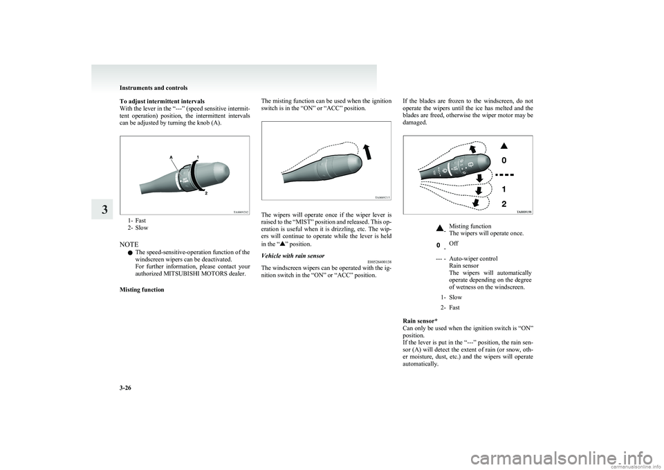 MITSUBISHI COLT 2011 Owners Manual (in English) To adjust intermittent intervals
With the lever in the “---” (speed sensitive intermit-
tent operation) position, the intermittent intervals
can be adjusted by turning the knob (A).
1- Fast
2 MITSUBISHI COLT 2011 Owners Manual (in English) To adjust intermittent intervals
With the lever in the “---” (speed sensitive intermit-
tent operation) position, the intermittent intervals
can be adjusted by turning the knob (A).
1- Fast
2