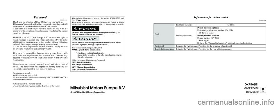 MITSUBISHI GRANDIS 2008 Owners Manual (in English) OXPE08E1
(9290B529)
BL070680
© 2007 Mitsubishi Motors Corporation
Mitsubishi Motors Europe B.V.
ForewordE09200101831
Thank you for selecting a GRANDIS as your new vehicle.
This owner’s manual will MITSUBISHI GRANDIS 2008 Owners Manual (in English) OXPE08E1
(9290B529)
BL070680
© 2007 Mitsubishi Motors Corporation
Mitsubishi Motors Europe B.V.
ForewordE09200101831
Thank you for selecting a GRANDIS as your new vehicle.
This owner’s manual will