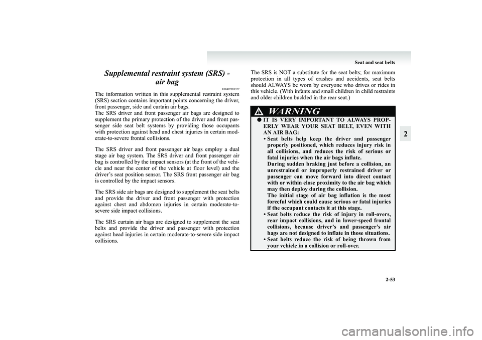 MITSUBISHI GRANDIS 2008  Owners Manual (in English) Seat and seat belts
2-53
2 Supplemental restraint system (SRS) - 
air bag
E00407201377
The information written in this supplemental restraint system
(SRS) section contains important points concerning 
