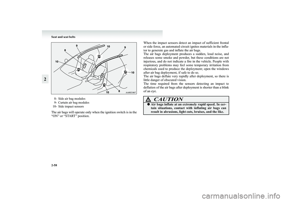 MITSUBISHI GRANDIS 2008  Owners Manual (in English) 2-58 Seat and seat belts
2
The air bags will operate only when the ignition switch is in the
“ON” or “START” position.When the impact sensors detect an impact of sufficient frontal
or side for