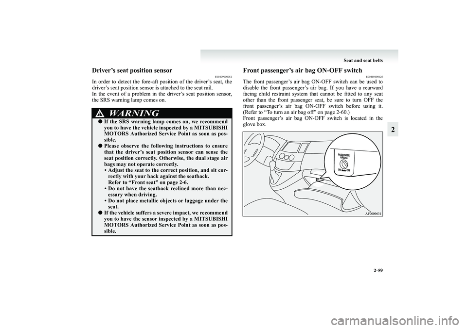 MITSUBISHI GRANDIS 2008  Owners Manual (in English) Seat and seat belts
2-59
2
Driver’s seat position sensor
E00409900052
In order to detect the fore-aft position of the driver’s seat, the
driver’s seat position sensor is attached to the seat rai