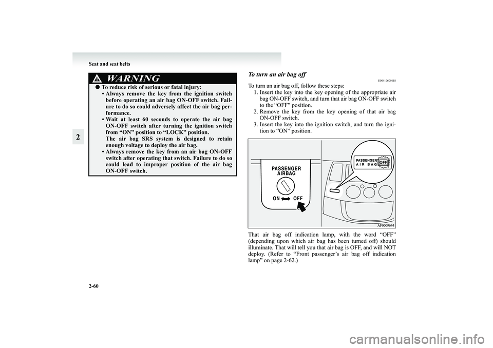 MITSUBISHI GRANDIS 2008  Owners Manual (in English) 2-60 Seat and seat belts
2
To turn an air bag off
E00410600118
To turn an air bag off, follow these steps:
1. Insert the key into the key opening of the appropriate air
bag ON-OFF switch, and turn tha