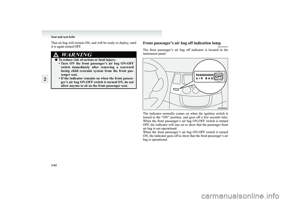 MITSUBISHI GRANDIS 2008  Owners Manual (in English) 2-62 Seat and seat belts
2
That air bag will remain ON, and will be ready to deploy, until
it is again turned OFF.
Front passenger’s air bag off indication lamp
E00410200156
The front passenger’s 