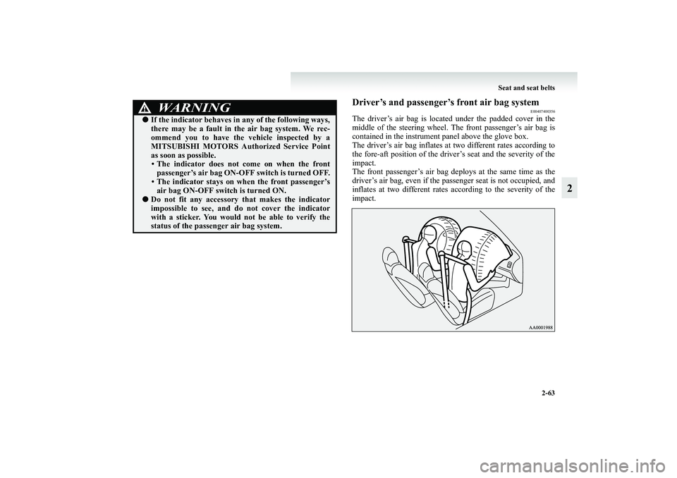 MITSUBISHI GRANDIS 2008 Owners Manual (in English) Seat and seat belts
2-63
2
Driver’s and passenger’s front air bag system
E00407400356
The driver’s air bag is located under the padded cover in the
middle of the steering wheel. The front passen MITSUBISHI GRANDIS 2008 Owners Manual (in English) Seat and seat belts
2-63
2
Driver’s and passenger’s front air bag system
E00407400356
The driver’s air bag is located under the padded cover in the
middle of the steering wheel. The front passen