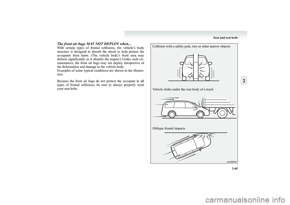 MITSUBISHI GRANDIS 2008  Owners Manual (in English) Seat and seat belts
2-65
2
The front air bags MAY NOT DEPLOY when... With certain types of frontal collisions, the vehicle’s body
structure is designed to absorb the shock to help protect the
occupa