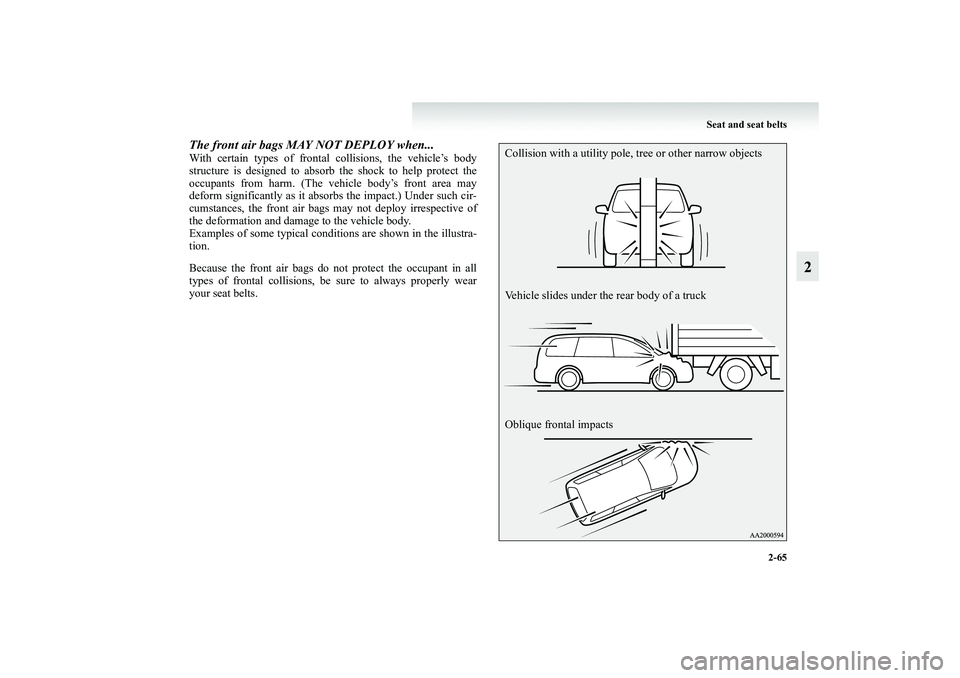 MITSUBISHI GRANDIS 2008 Owners Manual (in English) Seat and seat belts
2-65
2
The front air bags MAY NOT DEPLOY when... With certain types of frontal collisions, the vehicle’s body
structure is designed to absorb the shock to help protect the
occupa MITSUBISHI GRANDIS 2008 Owners Manual (in English) Seat and seat belts
2-65
2
The front air bags MAY NOT DEPLOY when... With certain types of frontal collisions, the vehicle’s body
structure is designed to absorb the shock to help protect the
occupa