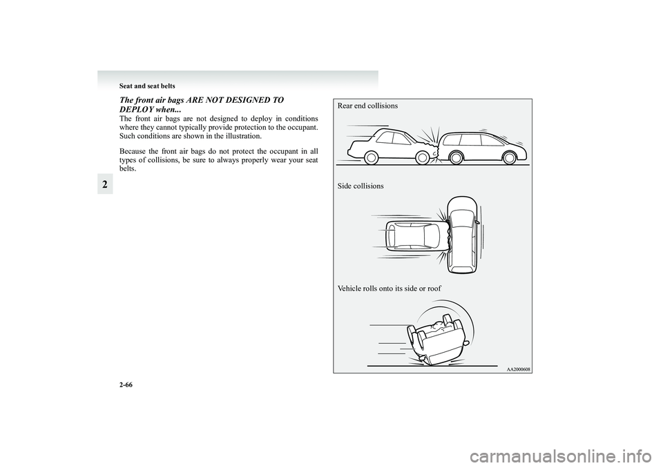 MITSUBISHI GRANDIS 2008  Owners Manual (in English) 2-66 Seat and seat belts
2
The front air bags ARE NOT DESIGNED TO 
DEPLOY when... The front air bags are not designed to deploy in conditions
where they cannot typically provide protection to the occu