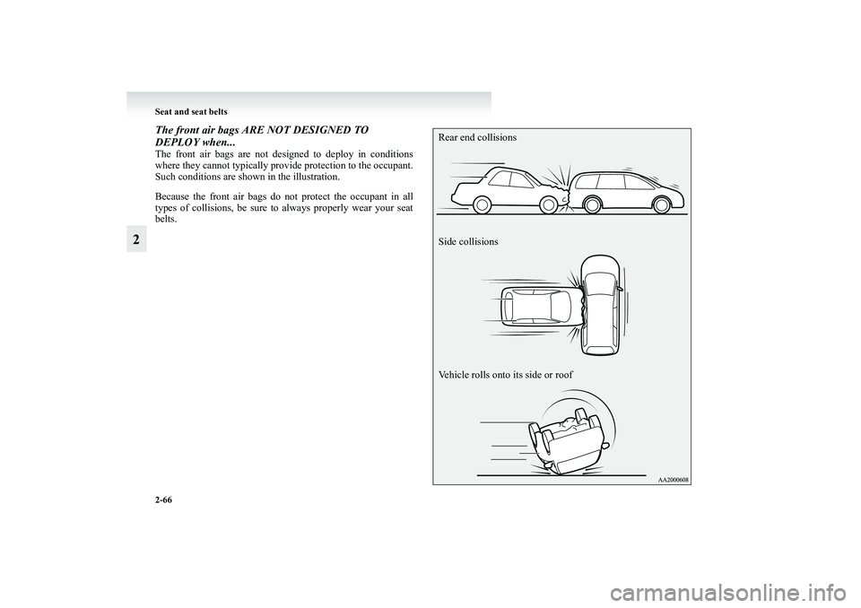 MITSUBISHI GRANDIS 2008 Owners Manual (in English) 2-66 Seat and seat belts
2
The front air bags ARE NOT DESIGNED TO
DEPLOY when... The front air bags are not designed to deploy in conditions
where they cannot typically provide protection to the occu MITSUBISHI GRANDIS 2008 Owners Manual (in English) 2-66 Seat and seat belts
2
The front air bags ARE NOT DESIGNED TO
DEPLOY when... The front air bags are not designed to deploy in conditions
where they cannot typically provide protection to the occu