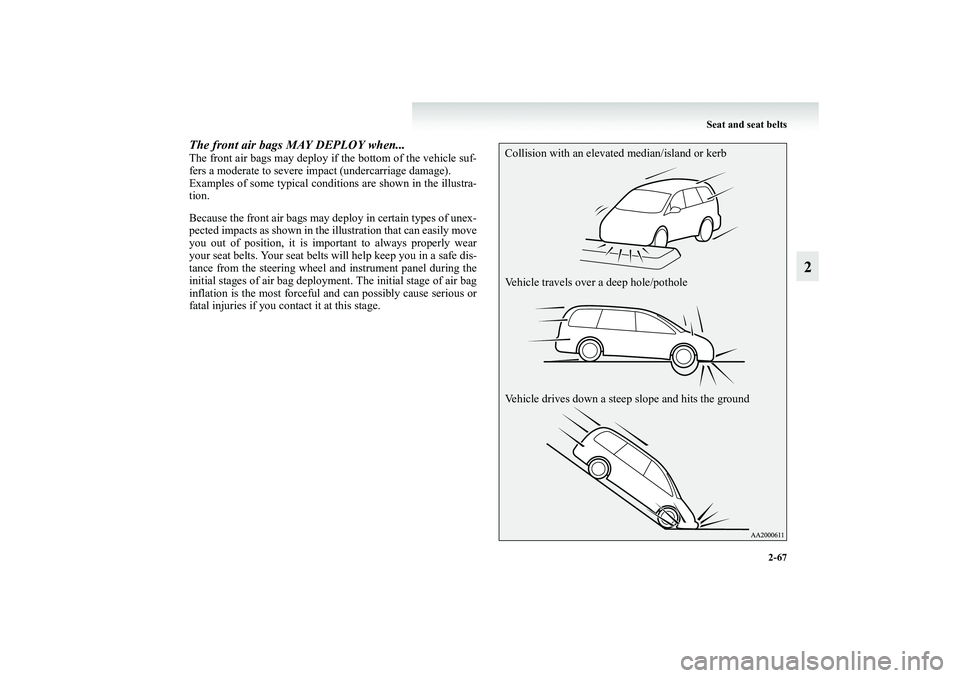 MITSUBISHI GRANDIS 2008  Owners Manual (in English) Seat and seat belts
2-67
2
The front air bags MAY DEPLOY when... The front air bags may deploy if the bottom of the vehicle suf-
fers a moderate to severe impact (undercarriage damage).
Examples of so