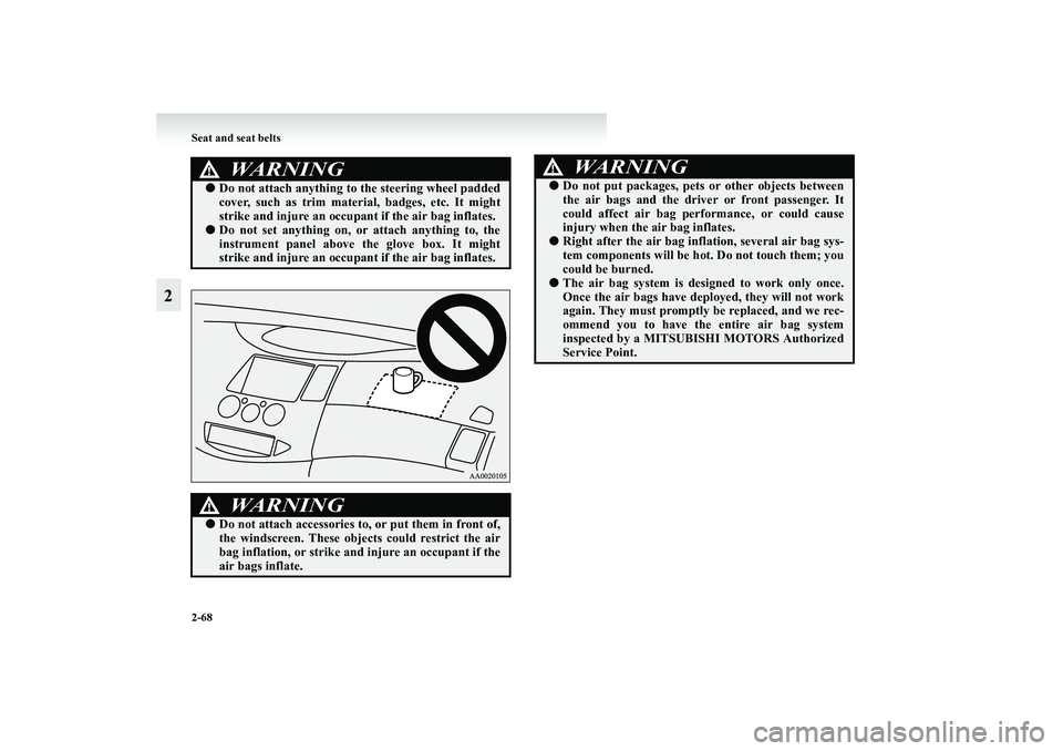 MITSUBISHI GRANDIS 2008 Owners Manual (in English) 2-68 Seat and seat belts
2
WARNING
!●Do not attach anything to the steering wheel padded
cover, such as trim material, badges, etc. It might
strike and injure an occupant if the air bag inflates.● MITSUBISHI GRANDIS 2008 Owners Manual (in English) 2-68 Seat and seat belts
2
WARNING
!●Do not attach anything to the steering wheel padded
cover, such as trim material, badges, etc. It might
strike and injure an occupant if the air bag inflates.●