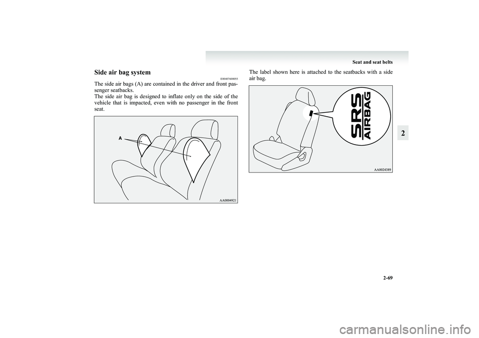 MITSUBISHI GRANDIS 2008 Owners Manual (in English) Seat and seat belts
2-69
2
Side air bag system
E00407600055
The side air bags (A) are contained in the driver and front pas-
senger seatbacks.
The side air bag is designed to inflate only on the side MITSUBISHI GRANDIS 2008 Owners Manual (in English) Seat and seat belts
2-69
2
Side air bag system
E00407600055
The side air bags (A) are contained in the driver and front pas-
senger seatbacks.
The side air bag is designed to inflate only on the side