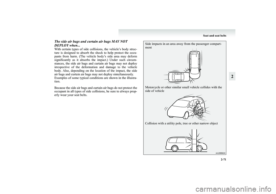 MITSUBISHI GRANDIS 2008 Owners Manual (in English) Seat and seat belts
2-71
2
The side air bags and curtain air bags MAY NOT
DEPLOY when...With certain types of side collisions, the vehicle’s body struc-
ture is designed to absorb the shock to help MITSUBISHI GRANDIS 2008 Owners Manual (in English) Seat and seat belts
2-71
2
The side air bags and curtain air bags MAY NOT
DEPLOY when...With certain types of side collisions, the vehicle’s body struc-
ture is designed to absorb the shock to help