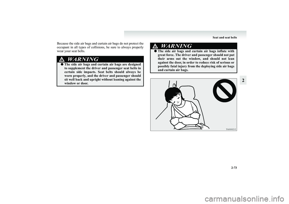 MITSUBISHI GRANDIS 2008 Owners Manual (in English) Seat and seat belts
2-73
2
Because the side air bags and curtain air bags do not protect the
occupant in all types of collisions, be sure to always properly
wear your seat belts.
WARNING
!●The side MITSUBISHI GRANDIS 2008 Owners Manual (in English) Seat and seat belts
2-73
2
Because the side air bags and curtain air bags do not protect the
occupant in all types of collisions, be sure to always properly
wear your seat belts.
WARNING
!●The side