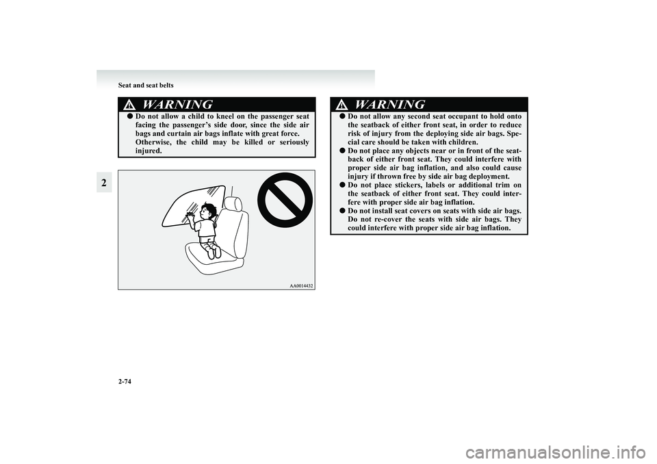 MITSUBISHI GRANDIS 2008 Owners Manual (in English) 2-74 Seat and seat belts
2
WARNING
!●Do not allow a child to kneel on the passenger seat
facing the passenger’s side door, since the side air
bags and curtain air bags inflate with great force.
Ot MITSUBISHI GRANDIS 2008 Owners Manual (in English) 2-74 Seat and seat belts
2
WARNING
!●Do not allow a child to kneel on the passenger seat
facing the passenger’s side door, since the side air
bags and curtain air bags inflate with great force.
Ot