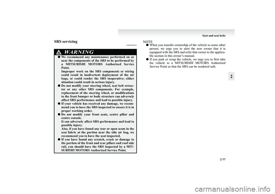 MITSUBISHI GRANDIS 2008 Owners Manual (in English) Seat and seat belts
2-77
2
SRS servicing
E00407900726
NOTE●When you transfer ownership of the vehicle to some other
person, we urge you to alert the new owner that it is
equipped with the SRS and re MITSUBISHI GRANDIS 2008 Owners Manual (in English) Seat and seat belts
2-77
2
SRS servicing
E00407900726
NOTE●When you transfer ownership of the vehicle to some other
person, we urge you to alert the new owner that it is
equipped with the SRS and re