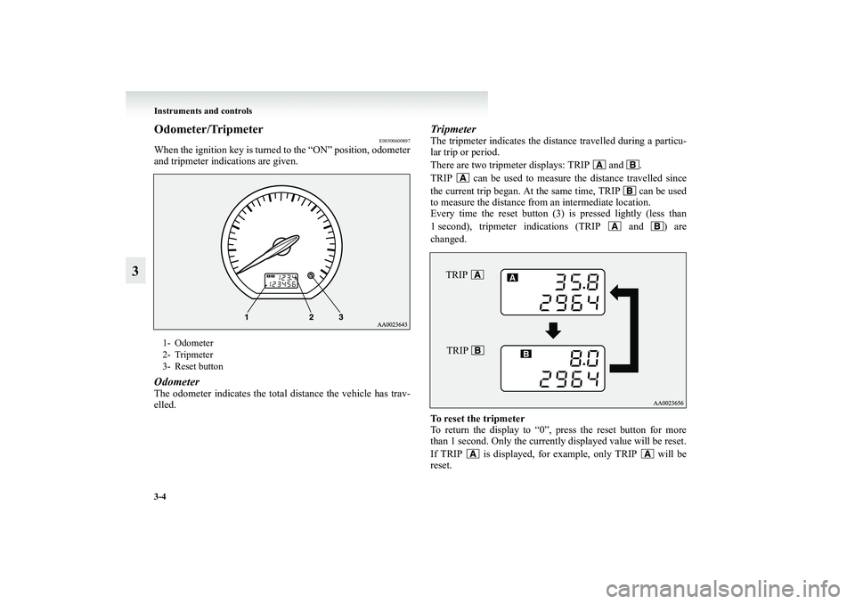 MITSUBISHI GRANDIS 2008 Owners Manual (in English) 3-4 Instruments and controls
3
Odometer/Tripmeter
E00500600897
When the ignition key is turned to the “ON” position, odometer
and tripmeter indications are given.Odometer The odometer indicates th MITSUBISHI GRANDIS 2008 Owners Manual (in English) 3-4 Instruments and controls
3
Odometer/Tripmeter
E00500600897
When the ignition key is turned to the “ON” position, odometer
and tripmeter indications are given.Odometer The odometer indicates th