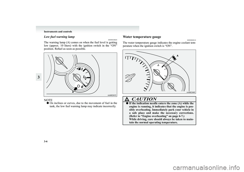 MITSUBISHI GRANDIS 2008 Owners Manual (in English) 3-6 Instruments and controls
3
Low fuel warning lamp
E00508100638
The warning lamp (A) comes on when the fuel level is getting
low (approx. 10 liters) with the ignition switch in the “ON”
position MITSUBISHI GRANDIS 2008 Owners Manual (in English) 3-6 Instruments and controls
3
Low fuel warning lamp
E00508100638
The warning lamp (A) comes on when the fuel level is getting
low (approx. 10 liters) with the ignition switch in the “ON”
position